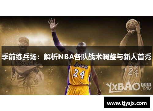 季前练兵场：解析NBA各队战术调整与新人首秀